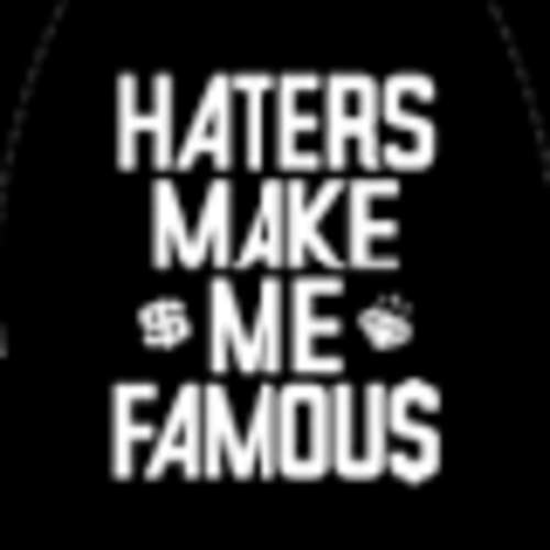 Haters make me famous